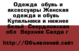 Одежда, обувь и аксессуары Женская одежда и обувь - Купальники и нижнее бельё. Свердловская обл.,Верхняя Салда г.